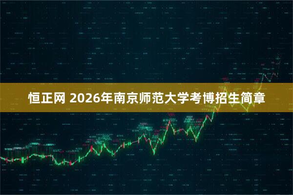 恒正网 2026年南京师范大学考博招生简章