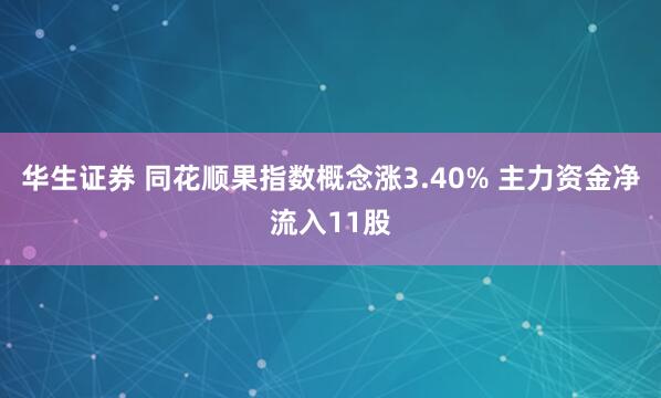 华生证券 同花顺果指数概念涨3.40% 主力资金净流入11股