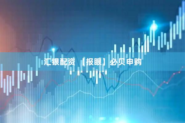 汇银配资 【报眼】必贝申购