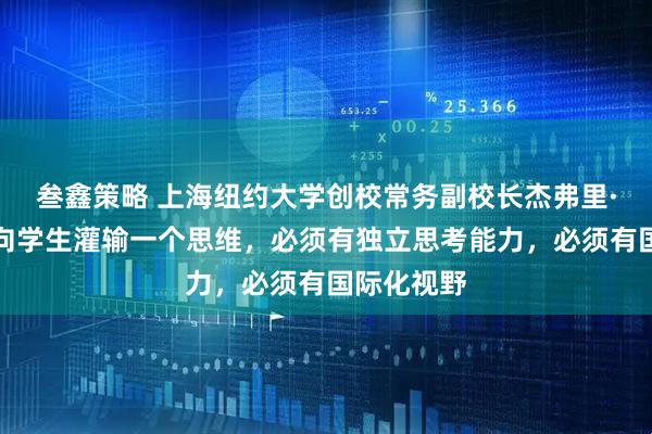 叁鑫策略 上海纽约大学创校常务副校长杰弗里·雷蒙：要向学生灌输一个思维，必须有独立思考能力，必须有国际化视野