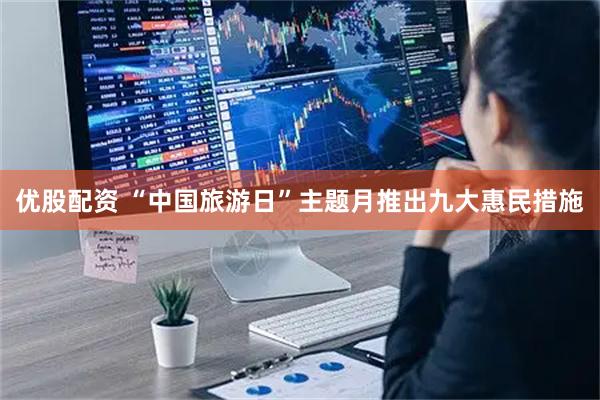 优股配资 “中国旅游日”主题月推出九大惠民措施